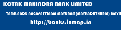 KOTAK MAHINDRA BANK LIMITED  TAMIL NADU NAGAPATTINAM MAYURAM(MAYILADUTHURAI) MAYILADUTHURAI BRANCH TAMILNADU  banks information 